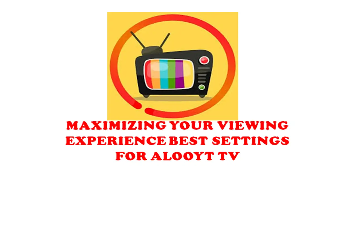 Maximizing Your Viewing Experience: Best Settings for AlooyTV